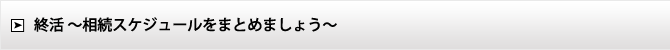 終活 〜相続スケジュールをまとめましょう〜